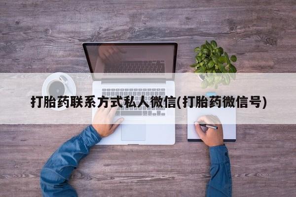 流产药私人联系方式微信打胎药联系方式私人微信(打胎药微信号)