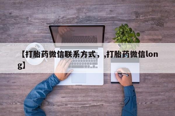 流产药私人联系方式微信【打胎药微信联系方式，,打胎药微信long】