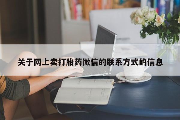 流产药私人联系方式微信关于网上卖打胎药微信的联系方式的信息