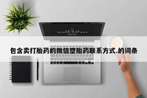 流产药私人联系方式微信包含卖打胎药的微信堕胎药联系方式.的词条