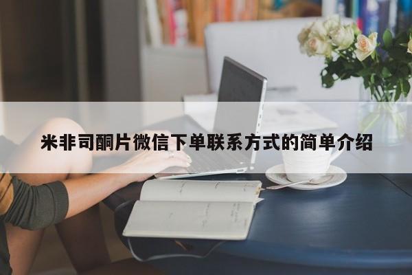 流产药私人联系方式微信米非司酮片微信下单联系方式的简单介绍
