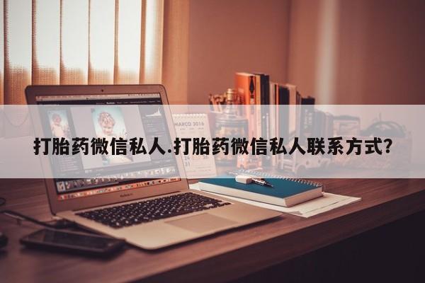 流产药私人联系方式微信打胎药微信私人.打胎药微信私人联系方式？