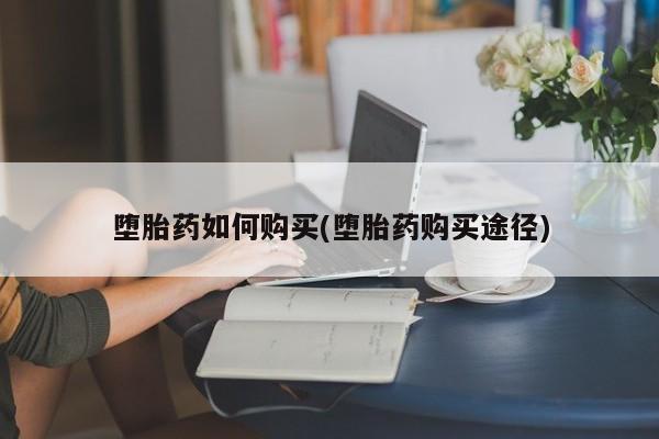 流产药私人联系方式微信堕胎药如何购买(堕胎药购买途径)