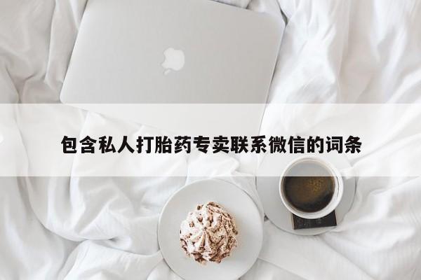 流产药私人联系方式微信包含私人打胎药专卖联系微信的词条