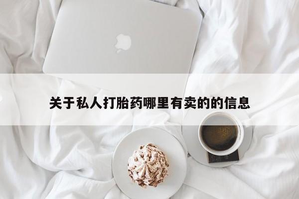 流产药私人联系方式微信关于私人打胎药哪里有卖的的信息