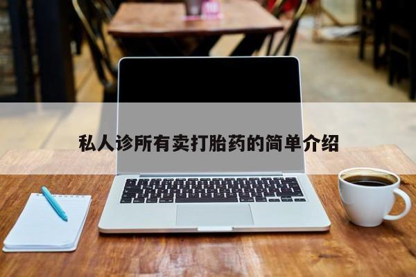 流产药私人联系方式微信私人诊所有卖打胎药的简单介绍
