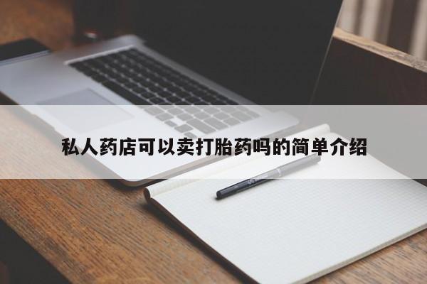 流产药私人联系方式微信私人药店可以卖打胎药吗的简单介绍