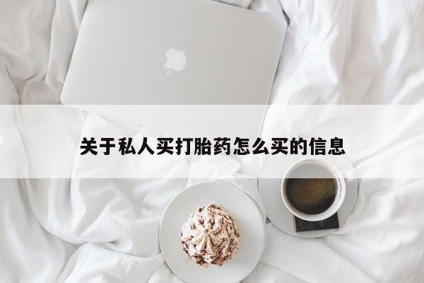 流产药私人联系方式微信关于私人买打胎药怎么买的信息